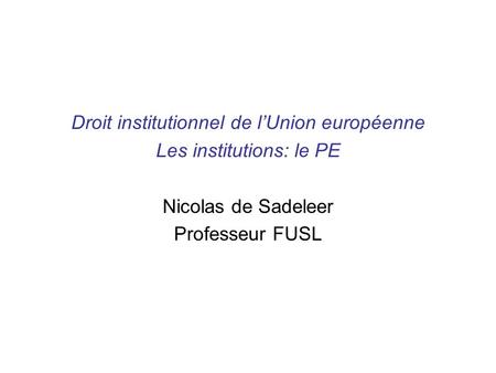 Droit institutionnel de l’Union européenne Les institutions: le PE