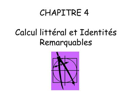 CHAPITRE 4 Calcul littéral et Identités Remarquables