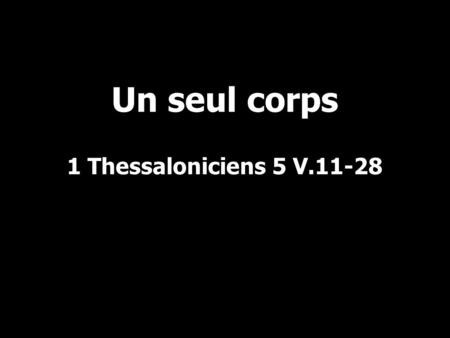 Un seul corps 1 Thessaloniciens 5 V.11-28