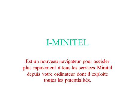 I-MINITEL Est un nouveau navigateur pour accéder plus rapidement à tous les services Minitel depuis votre ordinateur dont il exploite toutes les potentialités.