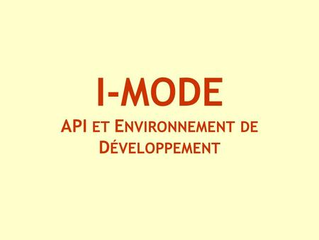 I-MODE API ET E NVIRONNEMENT DE D ÉVELOPPEMENT. P LAN Définition de li-mode Caractéristiques Utilisation i-mode versus WAP i-mode et Java API Environnement.