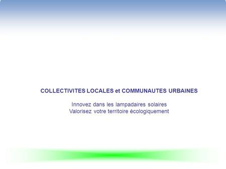 COLLECTIVITES LOCALES et COMMUNAUTES URBAINES Innovez dans les lampadaires solaires Valorisez votre territoire écologiquement.