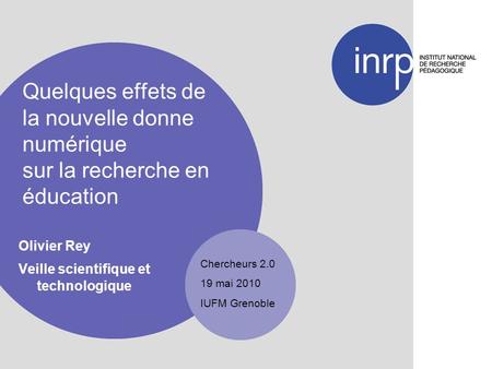 Quelques effets de la nouvelle donne numérique sur la recherche en éducation Olivier Rey Veille scientifique et technologique Chercheurs 2.0 19 mai 2010.