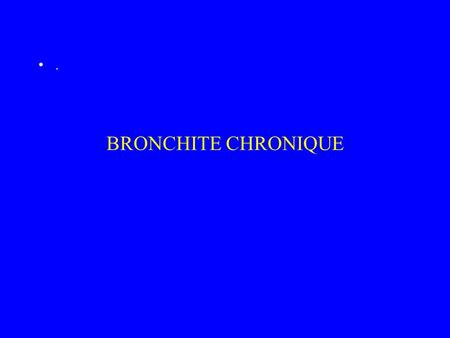 BRONCHITE CHRONIQUE ..