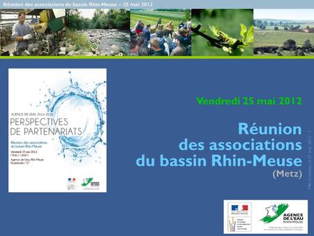 Réunion des associations du bassin Rhin-Meuse – 25 mai 2012 PMi-Com/doc, le 21 mai 2012 - 1 Vendredi 25 mai 2012 Réunion des associations du bassin Rhin-Meuse.