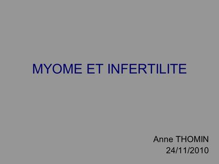 MYOME ET INFERTILITE Anne THOMIN 24/11/2010.