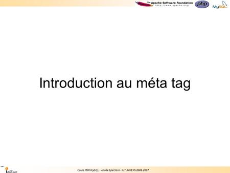 Introduction au méta tag Cours PHP/MySQL – Année Spéciale – IUT AMIENS 2006-2007.
