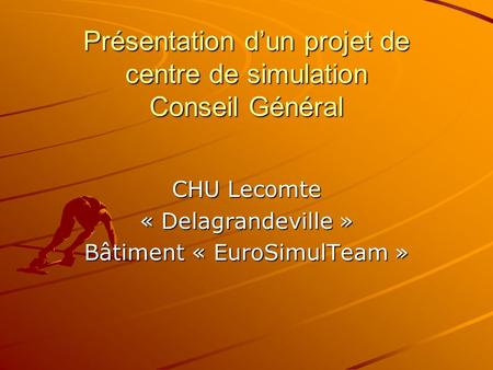 Présentation dun projet de centre de simulation Conseil Général CHU Lecomte « Delagrandeville » Bâtiment « EuroSimulTeam »