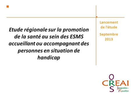 Etude régionale sur la promotion de la santé au sein des ESMS accueillant ou accompagnant des personnes en situation de handicap Lancement de létude Septembre.
