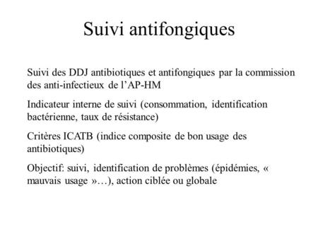Suivi antifongiques Suivi des DDJ antibiotiques et antifongiques par la commission des anti-infectieux de l’AP-HM Indicateur interne de suivi (consommation,