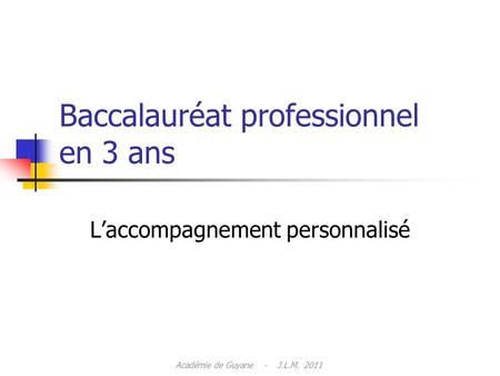 Baccalauréat professionnel en 3 ans Laccompagnement personnalisé Académie de Guyane - J.L.M. 2011.