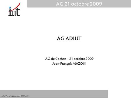 AG ADIUT AG de Cachan – 21 octobre 2009 Jean-François MAZOIN.