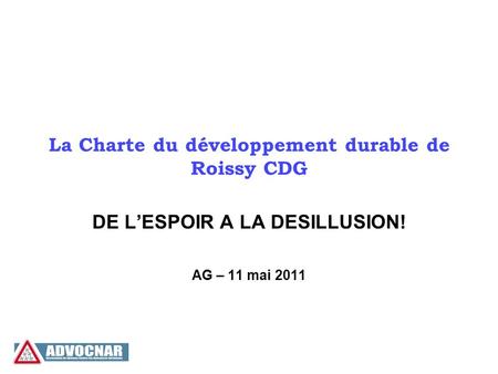 La Charte du développement durable de Roissy CDG DE LESPOIR A LA DESILLUSION! AG – 11 mai 2011.