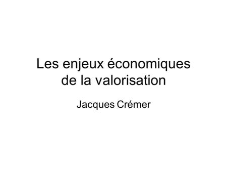Les enjeux économiques de la valorisation Jacques Crémer.