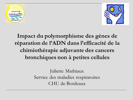 Juliette Mathiaux Service des maladies respiratoires CHU de Bordeaux
