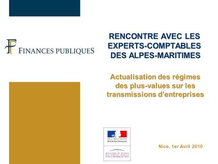 Nice, 1er Avril 2010 RENCONTRE AVEC LES EXPERTS-COMPTABLES DES ALPES-MARITIMES Actualisation des régimes des plus-values sur les transmissions dentreprises.