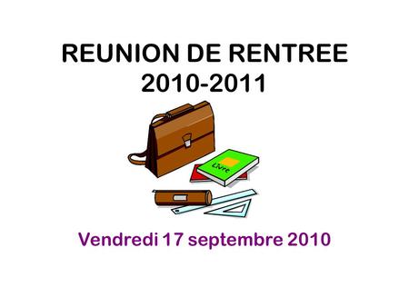 REUNION DE RENTREE 2010-2011 Vendredi 17 septembre 2010.