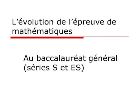 Lévolution de lépreuve de mathématiques Au baccalauréat général (séries S et ES)