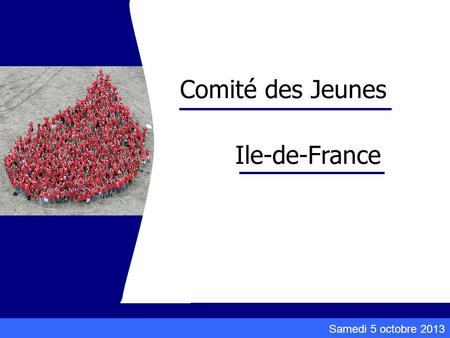 Samedi 5 octobre 2013 Comité des Jeunes Ile-de-France.