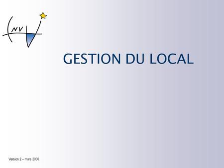 GESTION DU LOCAL Version 2 – mars 2006.
