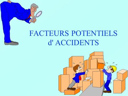 FACTEURS POTENTIELS d' ACCIDENTS
