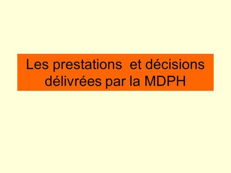 Les prestations et décisions délivrées par la MDPH