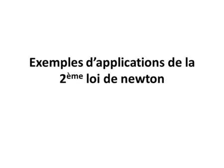 Exemples d’applications de la 2ème loi de newton