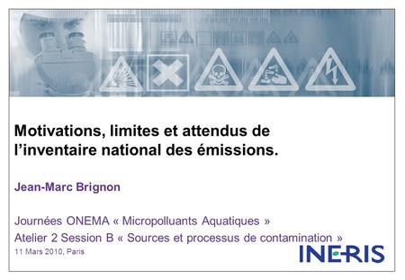 Motivations, limites et attendus de linventaire national des émissions. Jean-Marc Brignon Journées ONEMA « Micropolluants Aquatiques » Atelier 2 Session.