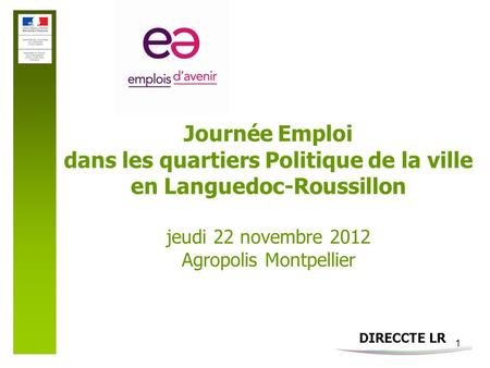 1 Journée Emploi dans les quartiers Politique de la ville en Languedoc-Roussillon jeudi 22 novembre 2012 Agropolis Montpellier.