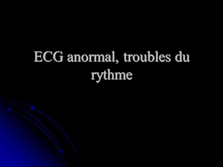 ECG anormal, troubles du rythme
