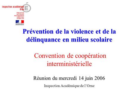 Prévention de la violence et de la délinquance en milieu scolaire Convention de coopération interministérielle Réunion du mercredi 14 juin 2006 Inspection.
