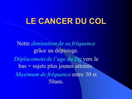 LE CANCER DU COL Nette diminution de sa fréquence grâce au dépistage.