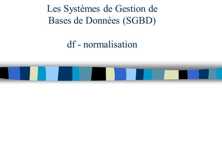 Les Systèmes de Gestion de Bases de Données (SGBD) df - normalisation.