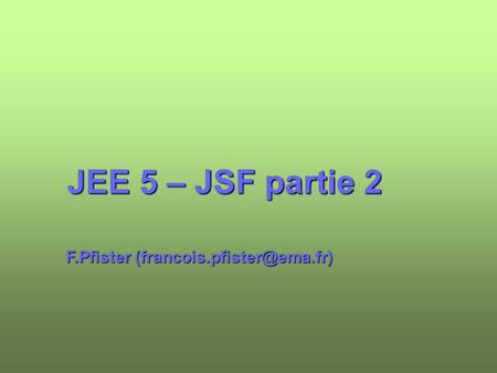 JEE 5 – JSF partie 2 F.Pfister