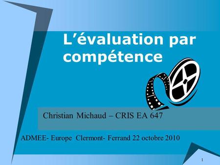 1 Lévaluation par compétence Christian Michaud – CRIS EA 647 ADMEE- Europe Clermont- Ferrand 22 octobre 2010.