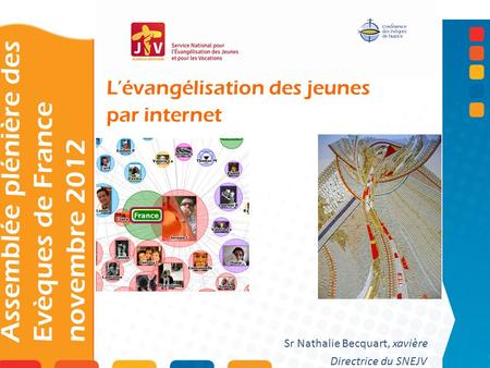 Lévangélisation des jeunes par internet Assemblée plénière des Evèques de France novembre 2012 Sr Nathalie Becquart, xavière Directrice du SNEJV.