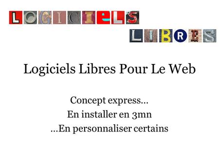Logiciels Libres Pour Le Web Concept express… En installer en 3mn …En personnaliser certains.
