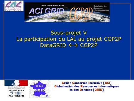 CGP2P, école des mines Sous-projet V La participation du LAL au projet CGP2P DataGRID CGP2P.