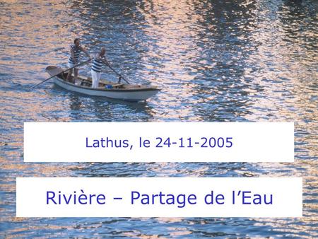 Lathus, le 24-11-2005 Rivière – Partage de lEau. RIVIERE Réussir à Identifier et à Valoriser Informations et Expériences des Ruraux pour lEau.