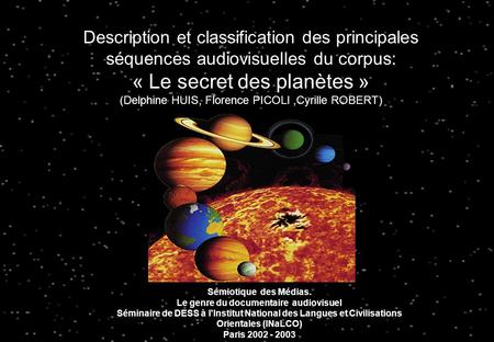 Description et classification des principales séquences audiovisuelles du corpus: « Le secret des planètes » (Delphine HUIS, Florence PICOLI,Cyrille ROBERT)