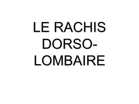 LE RACHIS DORSO-LOMBAIRE