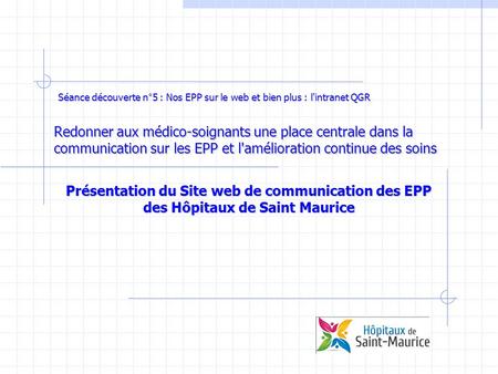 Séance découverte n°5 : Nos EPP sur le web et bien plus : l'intranet QGR Redonner aux médico-soignants une place centrale dans la communication sur les.