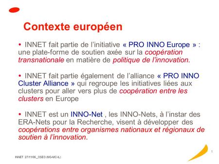 Contexte européen INNET fait partie de l’initiative « PRO INNO Europe » : une plate-forme de soutien axée sur la coopération transnationale en matière.