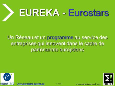 Www.eurekanetwork.org EUREKA - Eurostars Un Réseau et un programme au service des entreprises qui innovent dans le cadre de partenariats européens www.eurostars-eureka.eu.