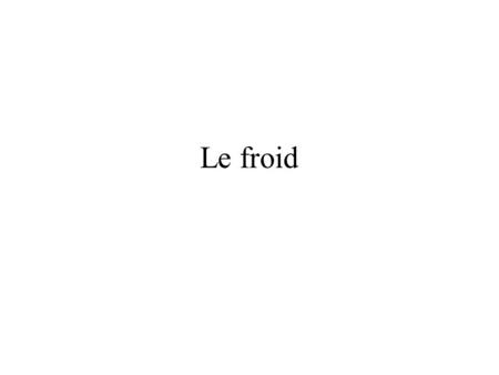 Le froid.