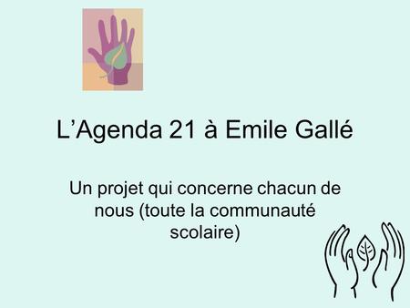 LAgenda 21 à Emile Gallé Un projet qui concerne chacun de nous (toute la communauté scolaire)