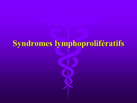 Syndromes lymphoprolifératifs