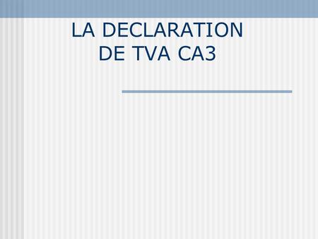 LA DECLARATION DE TVA CA3