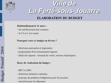 ELABORATION DU BUDGET Habituellement le 31 mars : - les notifications sont connues - la CA n-1 est connu Pourquoi voter ce budget en février ? - élections.
