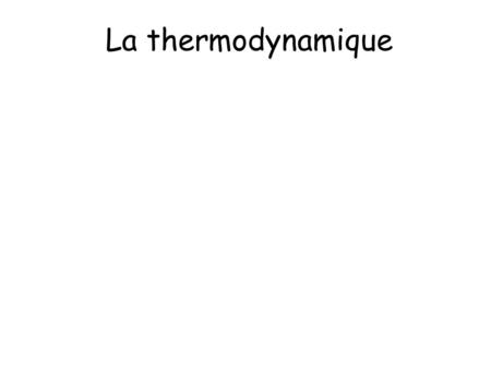 La thermodynamique.